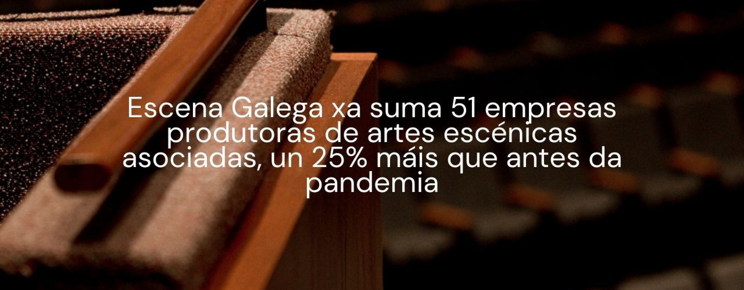 Escena Galega suma 3 novas socias, consolidándose como a asociación sectorial de empresas de artes escénicas máis aglutinante do Estado